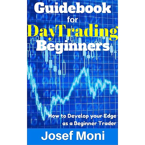 Guidebook for Day Trading Beginners, Josef Moni