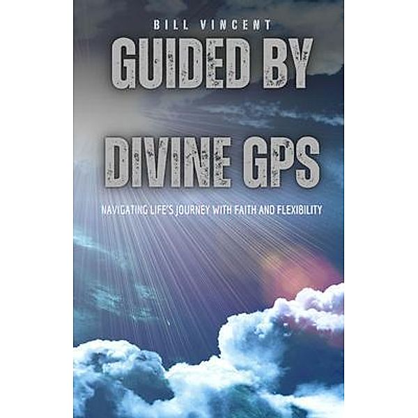 Guided by Divine GPS, Bill Vincent