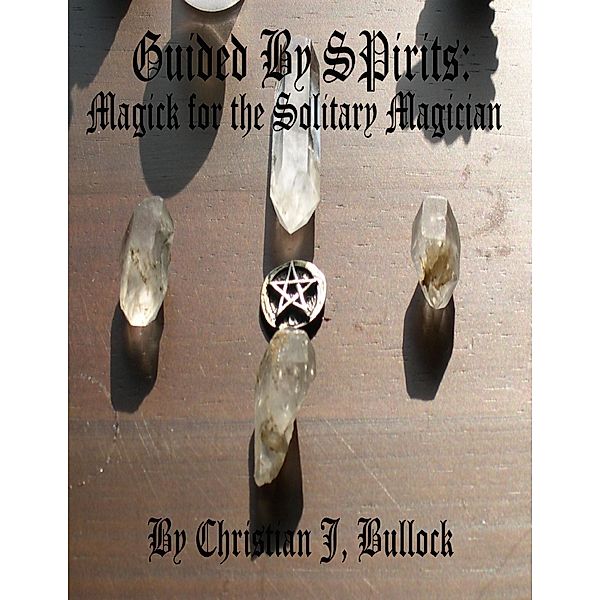 Guided By Spirits: Magick for the Solitary Magician, Christian Bullock
