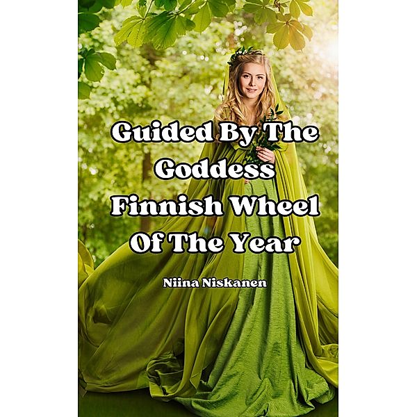 Guided By The Goddess - Finnish Wheel Of The Year (Finnish Mythology With Fairychamber, #2) / Finnish Mythology With Fairychamber, Niina Niskanen