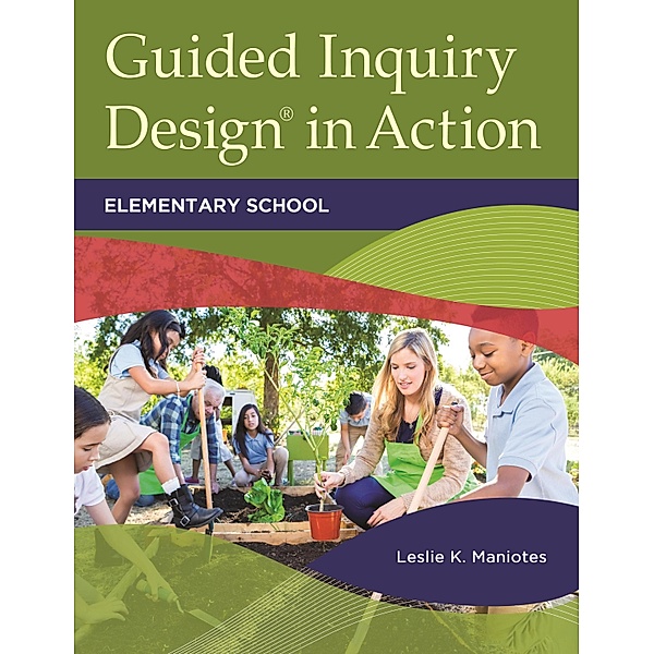 Guided Inquiry Design® in Action, Leslie K. Maniotes