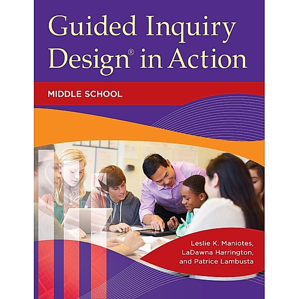 Guided Inquiry Design® in Action, Leslie K. Maniotes, Ladawna Harrington, Patrice Lambusta