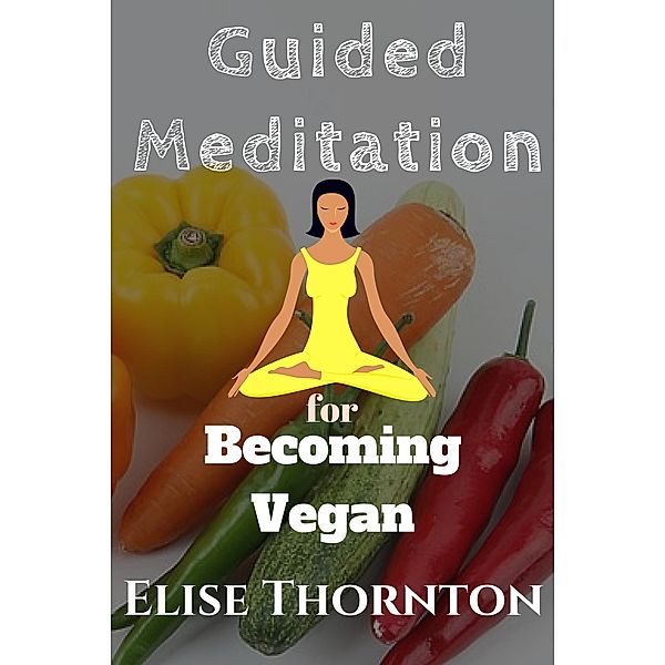 Guided Meditation for Becoming Vegan / Guided Meditation, Elise Thornton