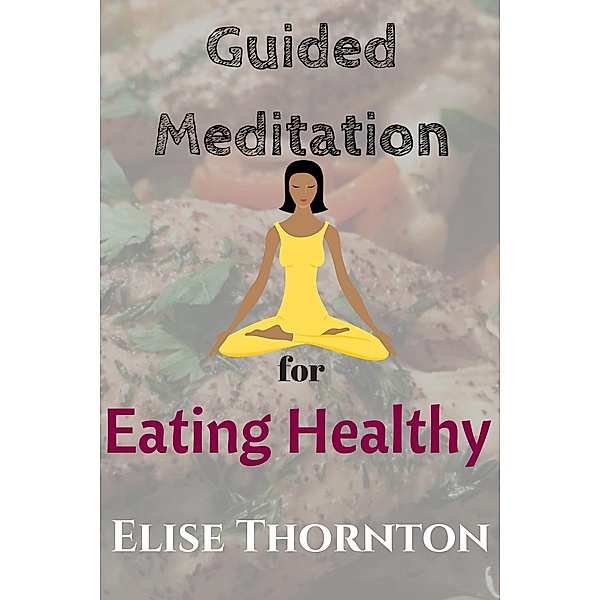 Guided Meditation for Eating Healthy / Guided Meditation, Elise Thornton