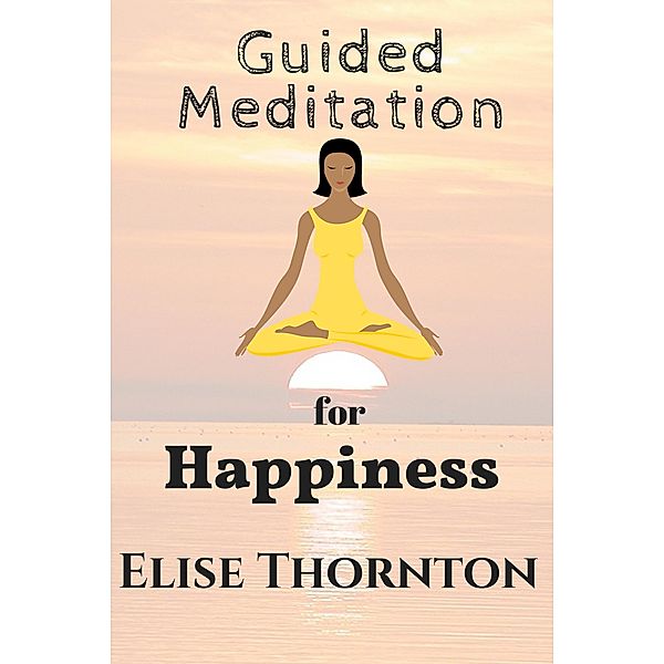 Guided Meditation for Happiness / Guided Meditation, Elise Thornton