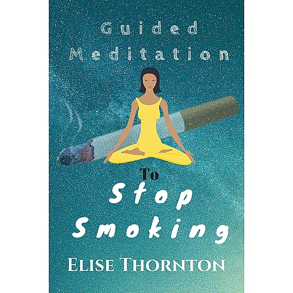 Guided Meditation  to Stop Smoking / Guided Meditation, Elise Thornton