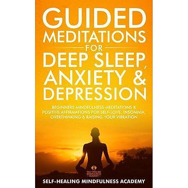 Guided Meditations for Deep Sleep, Anxiety & Depression / Self-Healing Mindfulness Academy, Self-Healing Mindfulness Academy