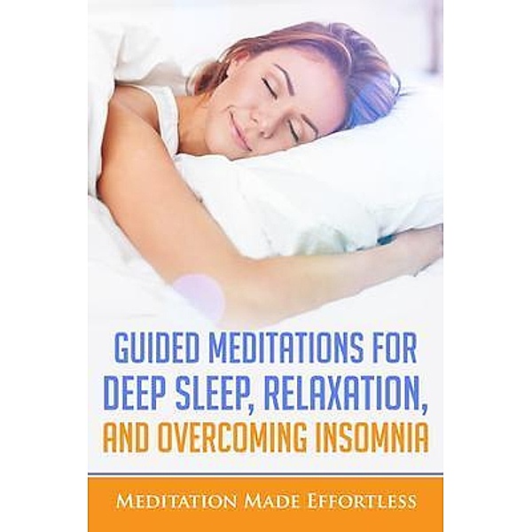 Guided Meditations For Deep Sleep, Relaxation, And Overcoming Insomnia / Joseph Knight, Meditation Made Effortless