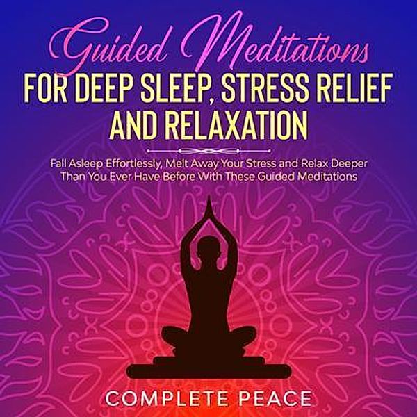 Guided Meditations for Deep Sleep, Stress Relief and Relaxation / Joseph Knight, Complete Peace