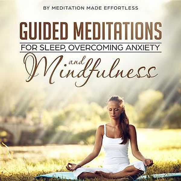 Guided Meditations for Sleep, Overcoming Anxiety and Mindfulness / Joseph Knight, Meditation Made Effortless