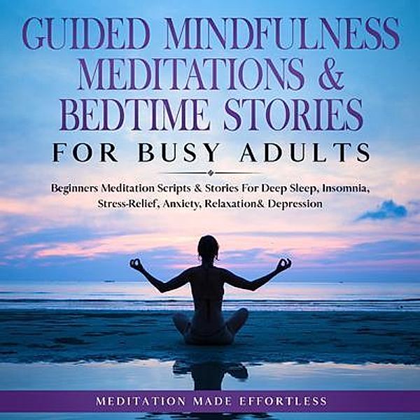 Guided Mindfulness Meditations & Bedtime Stories for Busy Adults / meditation Made Effortless, Meditation Made Effortless