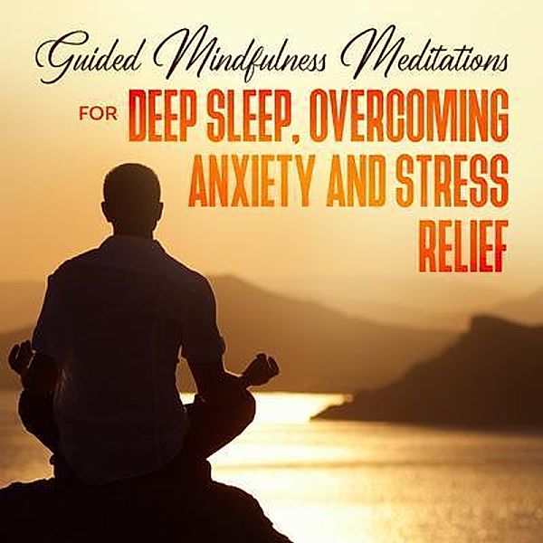 Guided Mindfulness Meditations for Deep Sleep, Overcoming Anxiety & Stress Relief / Joseph Knight, Made Effortless