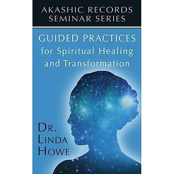 Guided Practices for Spiritual Healing and Transformation / Akashic Records Seminar Series Bd.1, Linda Howe