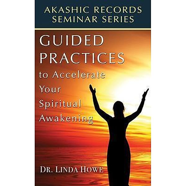 Guided Practices to Accelerate Your Spiritual Awakening / Akashic Records Seminar Series Bd.2, Linda Howe