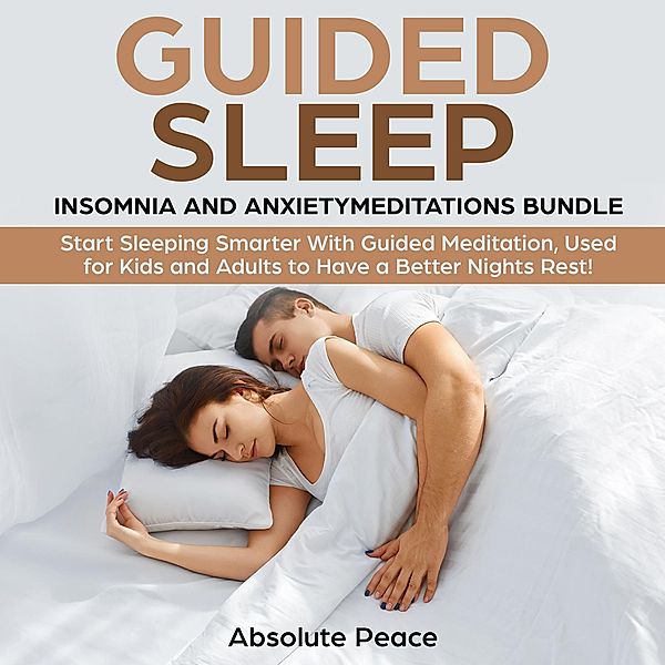 Guided Sleep, Insomnia and Anxiety Meditations Start Sleeping Smarter With Guided Meditation, Used for Kids and Adults to Have a Better Nights Rest!, Absolute Peace