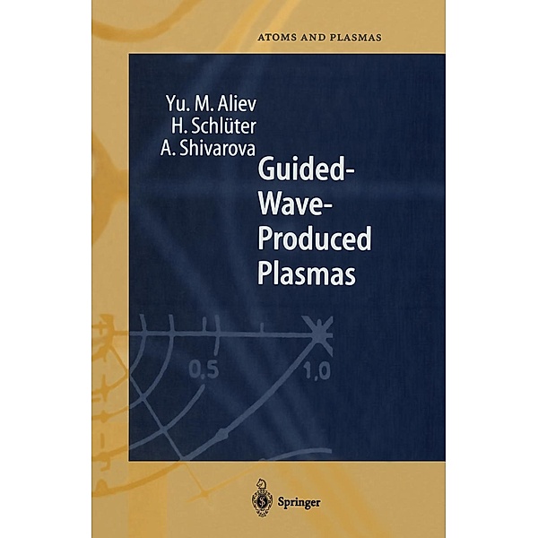 Guided-Wave-Produced Plasmas / Springer Series on Atomic, Optical, and Plasma Physics Bd.24, Yu. M. Aliev, H. Schlüter, A. Shivarova