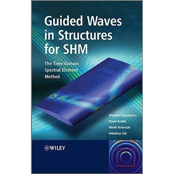 Guided Waves in Structures for SHM, Wieslaw Ostachowicz, Pawel Kudela, Marek Krawczuk, Arkadiusz Zak