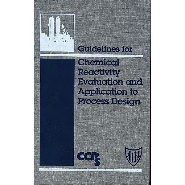 Guidelines for Chemical Reactivity Evaluation and Application to Process Design, Ccps (Center For Chemical Process Safety)
