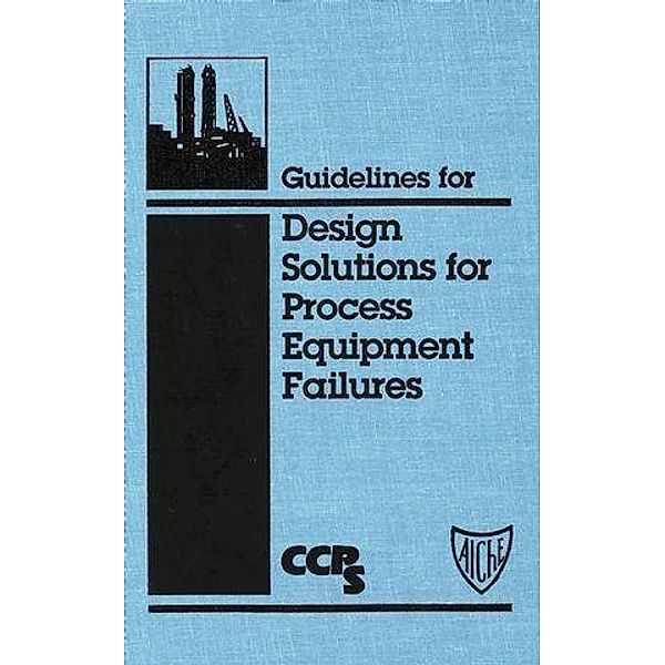 Guidelines for Design Solutions for Process Equipment Failures, Ccps (Center For Chemical Process Safety)