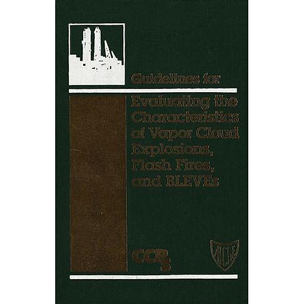 Guidelines for Evaluating the Characteristics of Vapor Cloud Explosions, Flash Fires, and BLEVEs, Ccps (Center For Chemical Process Safety)