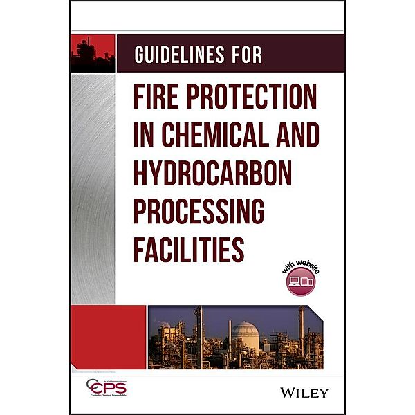 Guidelines for Fire Protection in Chemical, Petrochemical, and Hydrocarbon Processing Facilities, Ccps (Center For Chemical Process Safety)