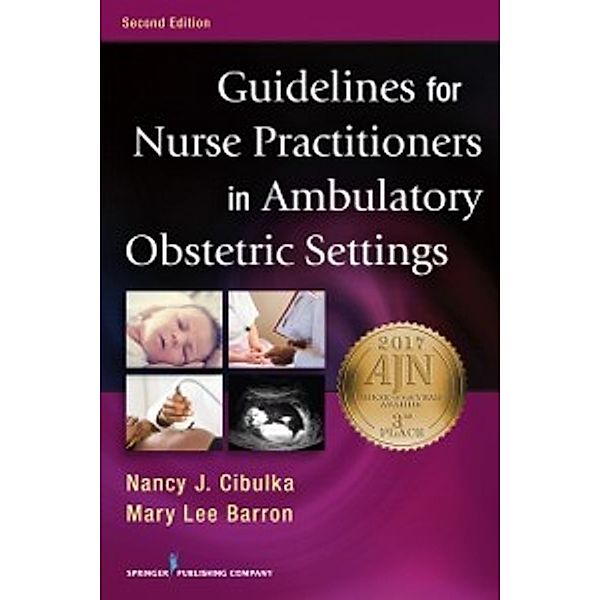 Guidelines for Nurse Practitioners in Ambulatory Obstetric Settings, Second Edition, PhD, APRN, FNP-BC, FAANP Mary Lee Barron, PhD, WHNP, BC, FNP Nancy J. Cibulka