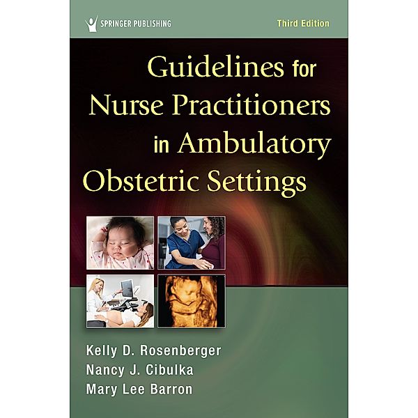 Guidelines for Nurse Practitioners in Ambulatory Obstetric Settings, Third Edition, Kelly D. Rosenberger, Nancy J. Cibulka, Mary Lee Barron