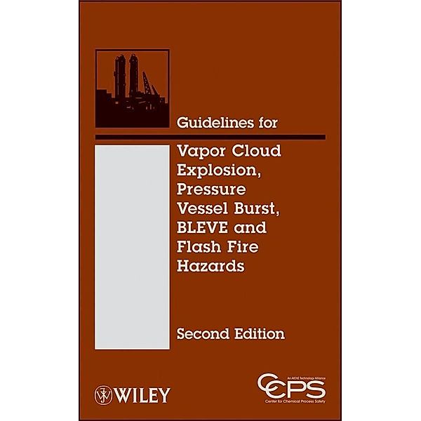 Guidelines for Vapor Cloud Explosion, Pressure Vessel Burst, BLEVE, and Flash Fire Hazards, Ccps (Center For Chemical Process Safety)