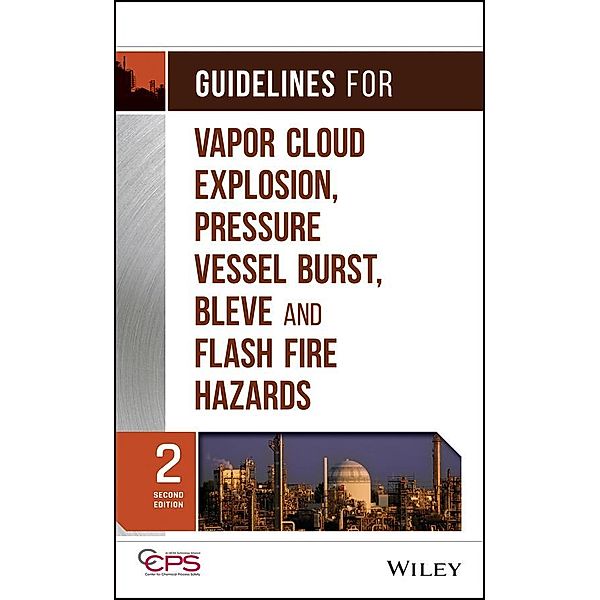 Guidelines for Vapor Cloud Explosion, Pressure Vessel Burst, BLEVE, and Flash Fire Hazards, Ccps (Center For Chemical Process Safety)