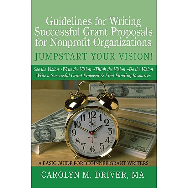 Guidelines for Writing Successful Grant Proposals for Nonprofit Organizations, Carolyn M. Driver Ma