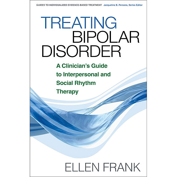 Guides to Individualized Evidence-Based Treatment: Treating Bipolar Disorder, Ellen Frank