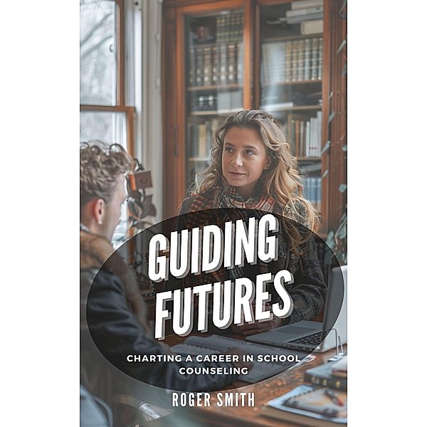 Guiding Futures: Charting a Career in School Counseling, Roger Smith