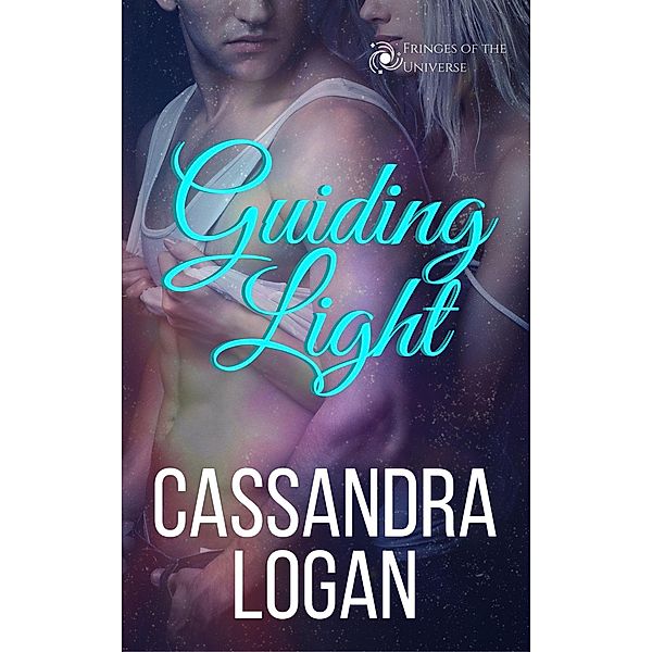 Guiding Light (The Fringes of the Universe, #1) / The Fringes of the Universe, Cassandra Logan