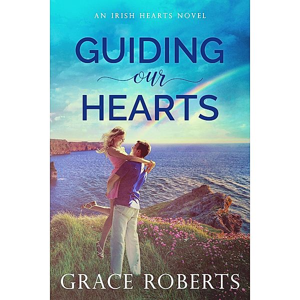 Guiding Our Hearts (Irish Hearts, #3) / Irish Hearts, Grace Roberts