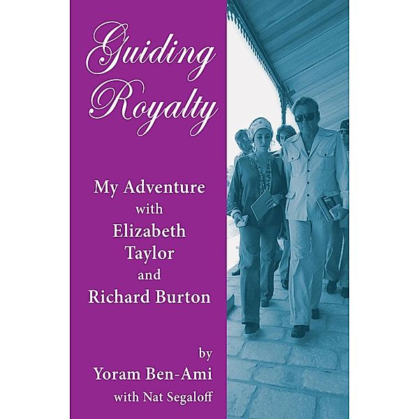 Guiding Royalty: My Adventure with Elizabeth Taylor and Richard Burton, Yoram Ben-Ami, Nat Segaloff