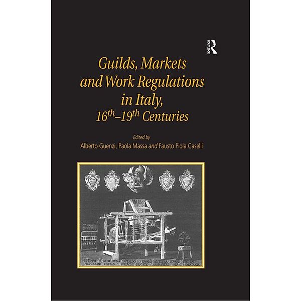 Guilds, Markets and Work Regulations in Italy, 16th-19th Centuries, Alberto Guenzi