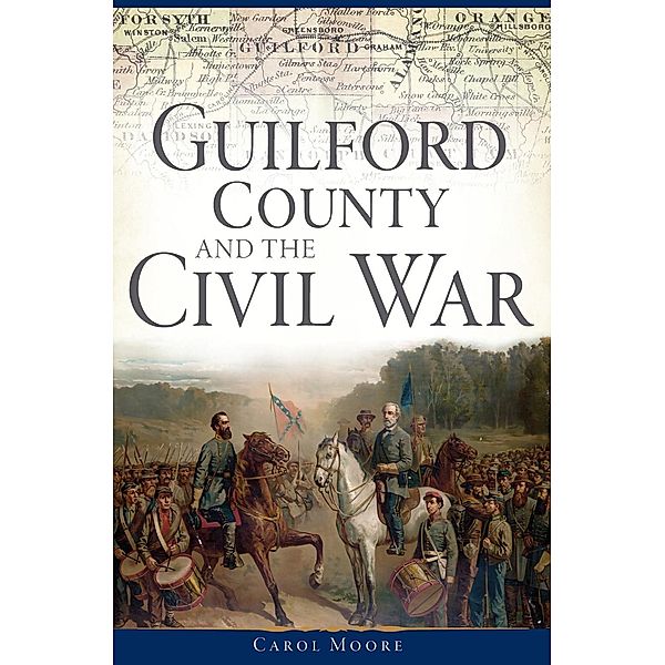 Guilford County and the Civil War, Carol Moore