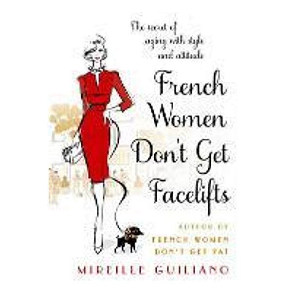 Guiliano, M: French Women Don't Get Facelifts, Mireille Guiliano