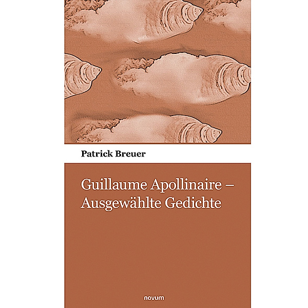 Guillaume Apollinaire - Ausgewählte Gedichte, Patrick Breuer