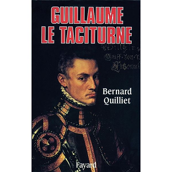 Guillaume le Taciturne / Biographies Historiques, Bernard Quilliet