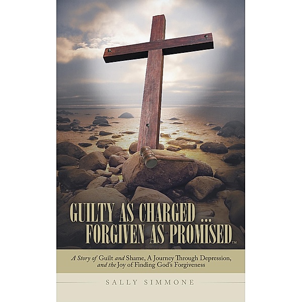 Guilty as Charged . . . Forgiven as Promised, Sally Simmone