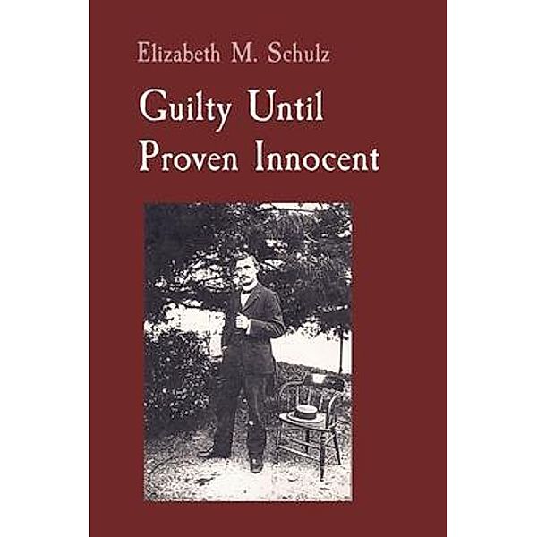 Guilty Until Proven Innocent, Elizabeth M Schulz