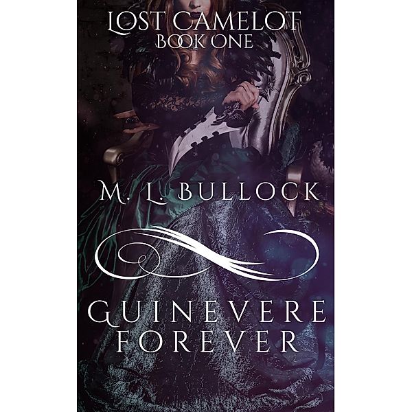 Guinevere Forever (Lost Camelot Trilogy, #1) / Lost Camelot Trilogy, M. L. Bullock