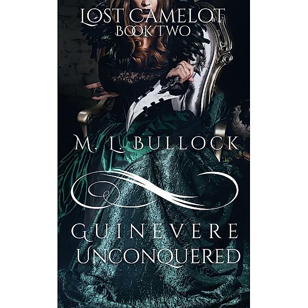 Guinevere Unconquered (Lost Camelot, #2) / Lost Camelot, M. L. Bullock