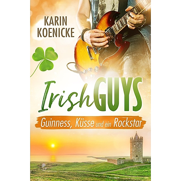 Guinness, Küsse und ein Rockstar / Irish Guys Bd.2, Karin Koenicke