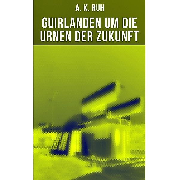 Guirlanden um Die Urnen der Zukunft, A. K. Ruh