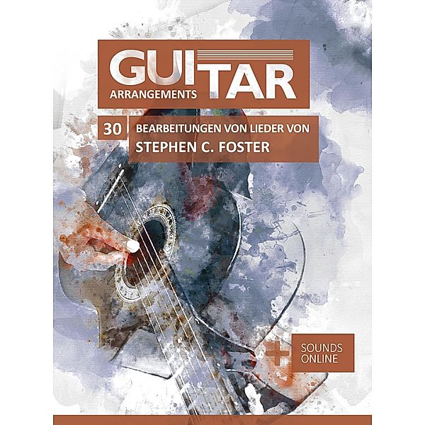 GUITAR ARRANGEMENTS: 30 Bearbeitungen von Lieder von Stephen C. Foster, Reynhard Boegl, Bettina Schipp