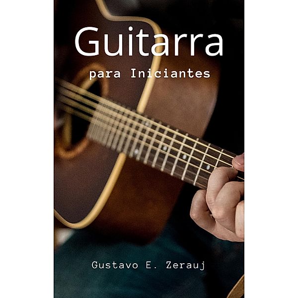Guitarra   para Iniciantes, Gustavo Espinosa Juarez, Gustavo E. Zerauj