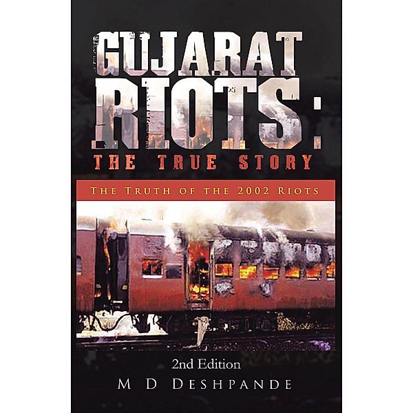 Gujarat Riots: the True Story, M D Deshpande