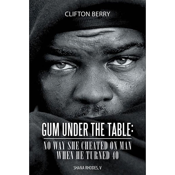 Gum Under the Table: No Way She Cheated on Man When He Turned 40, Clifton Berry